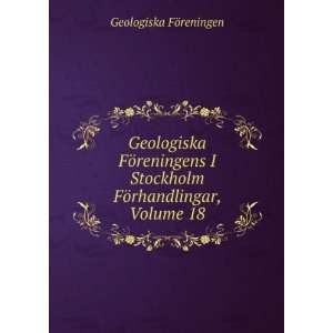   Stockholm FÃ¶rhandlingar, Volume 18 Geologiska FÃ¶reningen Books