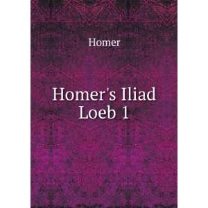  Homers Iliad Loeb 1 Homer Books