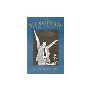    Kingfish and His Realm  The Life and Times of Huey P. Long Books