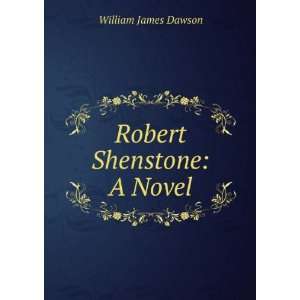  Robert Shenstone A Novel William James Dawson Books