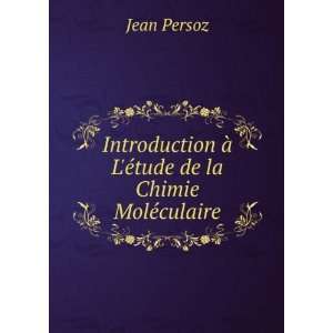   Ã  LÃ©tude de la Chimie MolÃ©culaire Jean Persoz Books