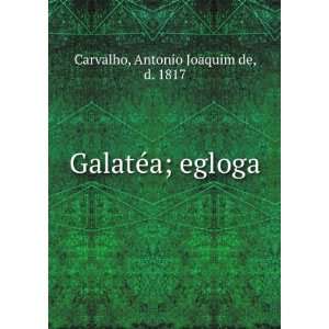    GalatÃ©a; egloga Antonio Joaquim de, d. 1817 Carvalho Books
