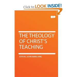    The Theology of Christs Teaching John M. (John Mark) King Books