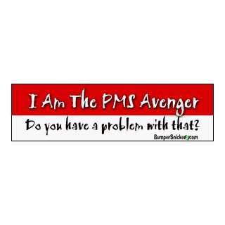 am the PMS avenger, do you have a problem with that   funny bumper 