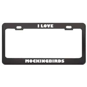  I Love Mockingbirds Animals Metal License Plate Frame Tag 