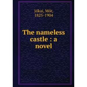    The nameless castle  a novel MoÌr, 1825 1904 JoÌkai Books