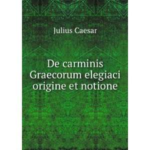   carminis Graecorum elegiaci origine et notione Julius Caesar Books