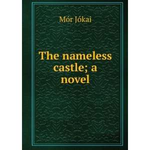  The nameless castle; a novel MÃ³r JÃ³kai Books