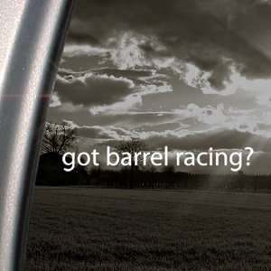  Got Barrel Racing? Decal Horse Race Window Sticker 