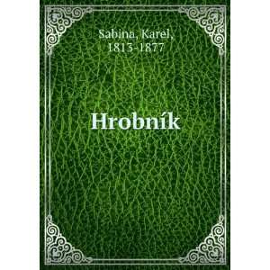  HrobnÃ­k Karel, 1813 1877 Sabina Books