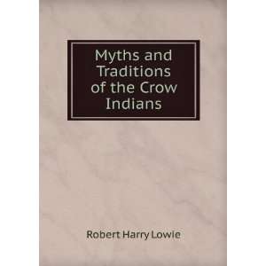    Myths and Traditions of the Crow Indians Robert Harry Lowie Books