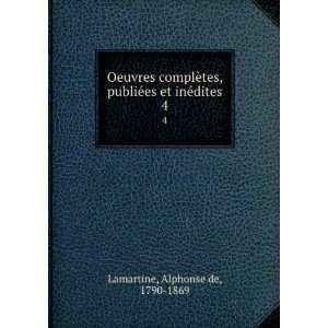   publiÃ©es et inÃ©dites. 4 Alphonse de, 1790 1869 Lamartine Books