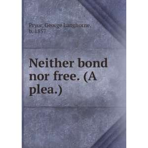   bond nor free. (A plea.) George Langhorne, b. 1857 Pryor Books