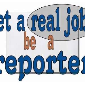  get a real job be a reporter Mousepad