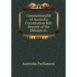   Bill Reprint of the Debates in . Australia Parliament Books