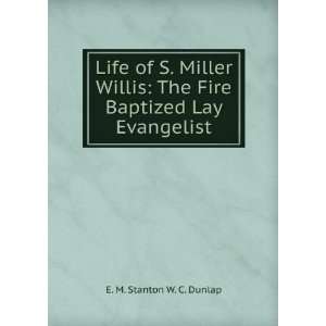    The Fire Baptized Lay Evangelist E. M. Stanton W. C. Dunlap Books