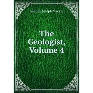  The Geologist, Volume 4 Samuel Joseph Mackie Books