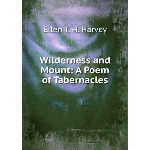   Wilderness and Mount A Poem of Tabernacles Ellen T. H. Harvey Books