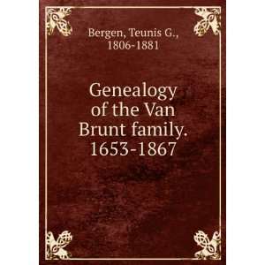  Genealogy of the Van Brunt family. 1653 1867. Teunis G 