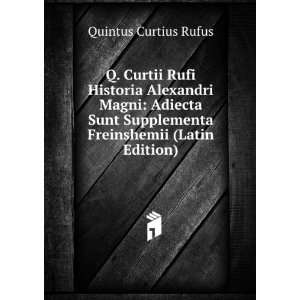 Curtii Rufi Historia Alexandri Magni Adiecta Sunt Supplementa 