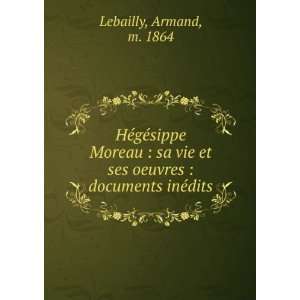  HÃ©gÃ©sippe Moreau  sa vie et ses oeuvres  documents 