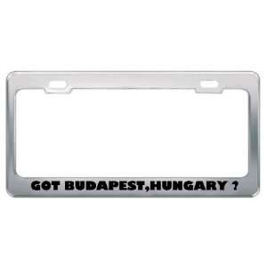 Got Budapest,Hungary ? Location Country Metal License Plate Frame 