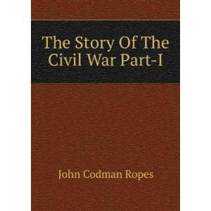  The Story Of The Civil War Part I John Codman Ropes 