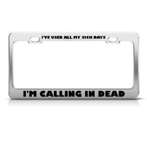 Used All My Sick Days Calling Dead Humor Funny Metal license plate 
