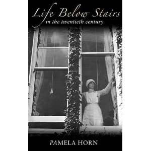   LIFE BELOW STAIRS IN THE 20TH CENTURY [Paperback] Pamela Horn Books