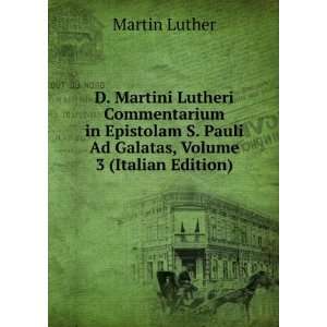   Pauli Ad Galatas, Volume 3 (Italian Edition) Martin Luther Books