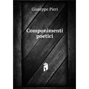    Componimenti Poetici (Italian Edition) Giuseppe Pieri Books