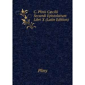   CÃ¦cilii Secundi Epistolarum Libri X (Latin Edition) Pliny Books