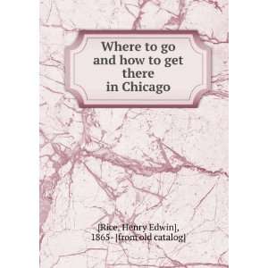  Where to go and how to get there in Chicago Henry Edwin 