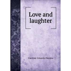  Love and laughter Caroline Edwards Prentiss Books