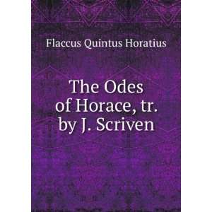   The Odes of Horace, tr. by J. Scriven Flaccus Quintus Horatius Books