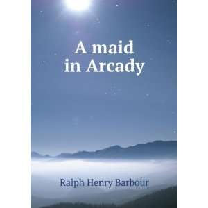  A maid in Arcady Ralph Henry Barbour Books