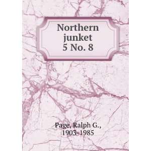  Northern junket. 5 No. 8 Ralph G., 1903 1985 Page Books