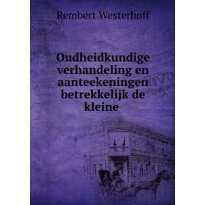   en aanteekeningen betrekkelijk de kleine . Rembert Westerhoff Books