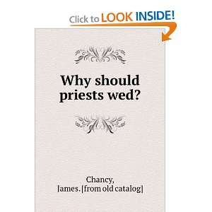  Why should priests wed? James. [from old catalog] Chancy Books