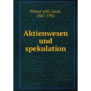  Aktienwesen und spekulation Leon, 1867 1931 PetrazÌ?ycki 