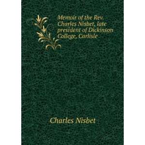 Memoir of the Rev. Charles Nisbet, late president of Dickinson College 