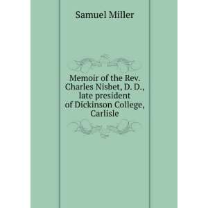 Memoir of the Rev. Charles Nisbet, D. D., late president of Dickinson 