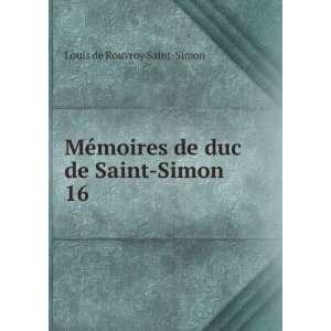   moires de duc de Saint Simon. 16 Louis de Rouvroy Saint Simon Books