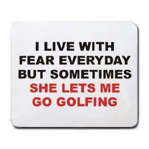   FEAR BUT SOMETIMES SHE LETS ME GO GOLFING Mousepad