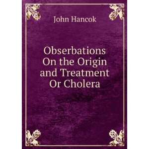   On the Origin and Treatment Or Cholera John Hancok Books
