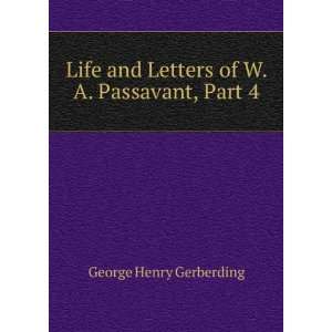   and Letters of W. A. Passavant, Part 4 George Henry Gerberding Books