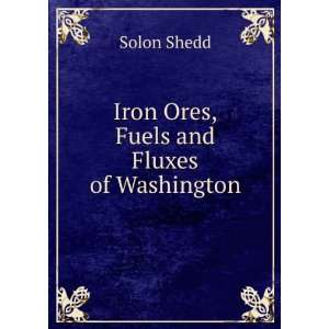   Iron Ores, Fuels and Fluxes of Washington Solon Shedd Books