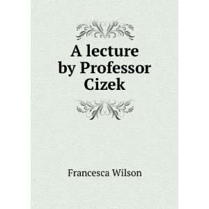 lecture by Professor Cizek Francesca Wilson  Books