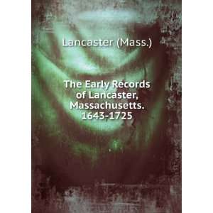   Records of Lancaster, Massachusetts. 1643 1725 Lancaster (Mass
