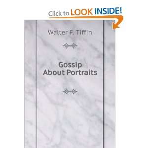  Gossip About Portraits Walter F. Tiffin Books